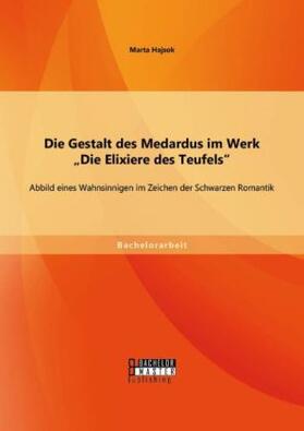 Hajsok |  Die Gestalt des Medardus im Werk "Die Elixiere des Teufels": Abbild eines Wahnsinnigen im Zeichen der Schwarzen Romantik | Buch |  Sack Fachmedien