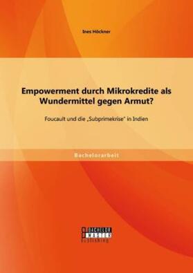 Höckner |  Empowerment durch Mikrokredite als Wundermittel gegen Armut? Foucault und die ¿Subprimekrise¿ in Indien | Buch |  Sack Fachmedien