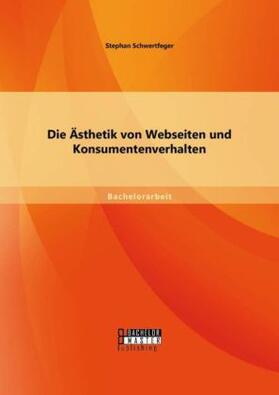 Schwertfeger |  Die Ästhetik von Webseiten und Konsumentenverhalten | Buch |  Sack Fachmedien