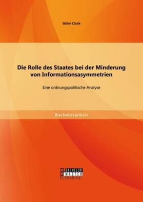 Cicek |  Die Rolle des Staates bei der Minderung von Informationsasymmetrien: Eine ordnungspolitische Analyse | Buch |  Sack Fachmedien