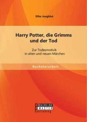 Jungblut | Harry Potter, die Grimms und der Tod: Zur Todesmotivik in alten und neuen Märchen | Buch | 978-3-95684-229-0 | sack.de