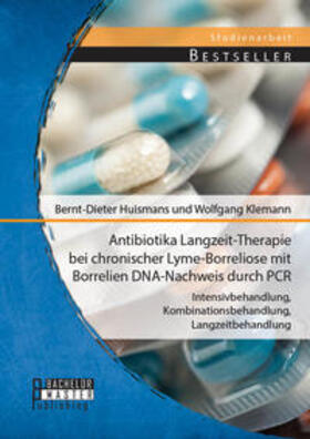 Huismans / Klemann |  Antibiotika Langzeit-Therapie bei chronischer Lyme-Borreliose mit Borrelien DNA-Nachweis durch PCR: Intensivbehandlung, Kombinationsbehandlung, Langzeitbehandlung | Buch |  Sack Fachmedien