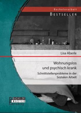 Aberle |  Wohnungslos und psychisch krank: Schnittstellenprobleme in der Sozialen Arbeit | Buch |  Sack Fachmedien