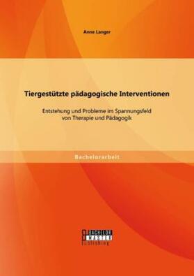 Langer |  Tiergestützte pädagogische Interventionen: Entstehung und Probleme im Spannungsfeld von Therapie und Pädagogik | Buch |  Sack Fachmedien