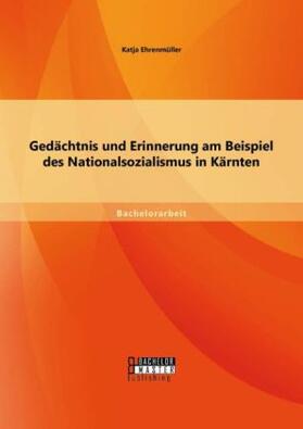 Ehrenmüller |  Gedächtnis und Erinnerung am Beispiel des Nationalsozialismus in Kärnten | Buch |  Sack Fachmedien