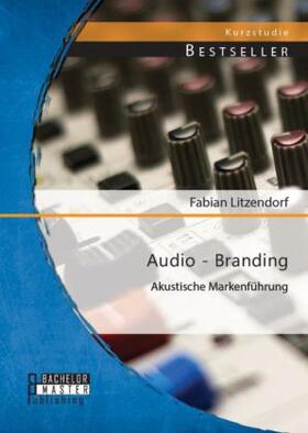 Litzendorf |  Audio - Branding: Akustische Markenführung | Buch |  Sack Fachmedien