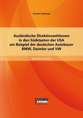 Seeberger |  Ausländische Direktinvestitionen in den Südstaaten der USA am Beispiel der deutschen Autobauer BMW, Daimler und VW | Buch |  Sack Fachmedien