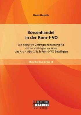 Donath |  Börsenhandel in der Rom-I-VO: Die objektive Vertragsanknüpfung für die an Verträgen im Sinne des Art. 4 Abs. 1 lit. h Rom-I-VO Beteiligten | Buch |  Sack Fachmedien