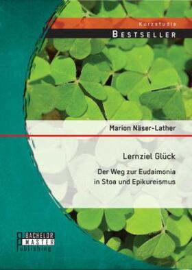 Näser-Lather |  Lernziel Glück: Der Weg zur Eudaimonia in Stoa und Epikureismus | Buch |  Sack Fachmedien