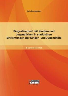 Baumgärtner |  Biografiearbeit mit Kindern und Jugendlichen in stationären Einrichtungen der Kinder- und Jugendhilfe | Buch |  Sack Fachmedien