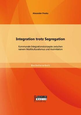 Preska |  Integration trotz Segregation: Kommunale Integrationskonzepte zwischen naivem Multikulturalismus und Assimilation | Buch |  Sack Fachmedien