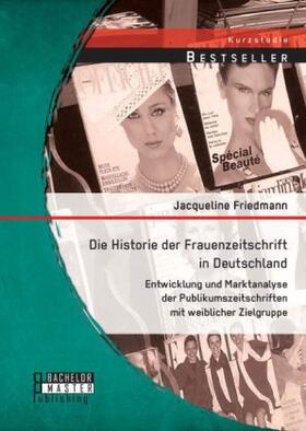 Friedmann |  Die Historie der Frauenzeitschrift in Deutschland: Entwicklung und Marktanalyse der Publikumszeitschriften mit weiblicher Zielgruppe | Buch |  Sack Fachmedien
