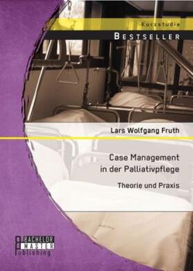 Fruth |  Case Management in der Palliativpflege: Theorie und Praxis | Buch |  Sack Fachmedien