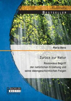 Benz |  Zurück zur Natur: Rousseaus Begriff der natürlichen Erziehung und seine ideengeschichtlichen Folgen | Buch |  Sack Fachmedien