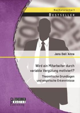 Dell´Anna |  Wird ein Mitarbeiter durch variable Vergütung motiviert? Theoretische Grundlagen und empirische Erkenntnisse | Buch |  Sack Fachmedien