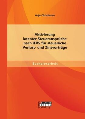 Christianus |  Aktivierung latenter Steueransprüche nach IFRS für steuerliche Verlust- und Zinsvorträge | Buch |  Sack Fachmedien