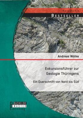 Wölke |  Exkursionsführer zur Geologie Thüringens: Ein Querschnitt von Nord bis Süd | Buch |  Sack Fachmedien