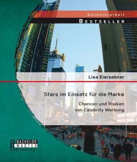 Eiersebner |  Stars im Einsatz für die Marke: Chancen und Risiken von Celebrity Werbung | Buch |  Sack Fachmedien