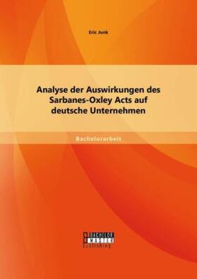 Junk |  Analyse der Auswirkungen des Sarbanes-Oxley Acts auf deutsche Unternehmen | Buch |  Sack Fachmedien