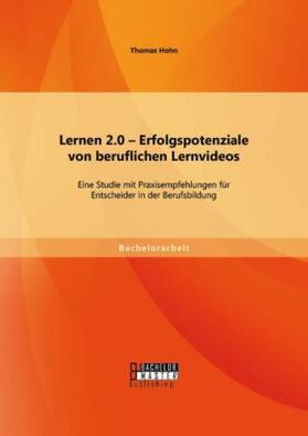 Hohn |  Lernen 2.0 ¿ Erfolgspotenziale von beruflichen Lernvideos: Eine Studie mit Praxisempfehlungen für Entscheider in der Berufsbildung | Buch |  Sack Fachmedien