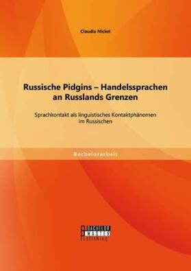 Nickel |  Russische Pidgins ¿ Handelssprachen an Russlands Grenzen: Sprachkontakt als linguistisches Kontaktphänomen im Russischen | Buch |  Sack Fachmedien