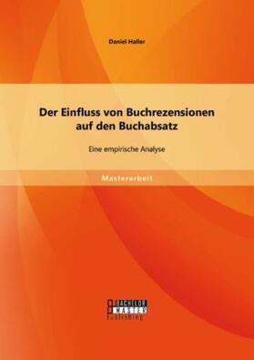 Haller |  Der Einfluss von Buchrezensionen auf den Buchabsatz: Eine empirische Analyse | Buch |  Sack Fachmedien