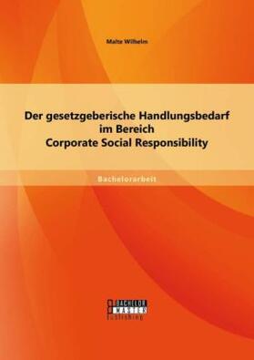 Wilhelm |  Der gesetzgeberische Handlungsbedarf im Bereich Corporate Social Responsibility | Buch |  Sack Fachmedien