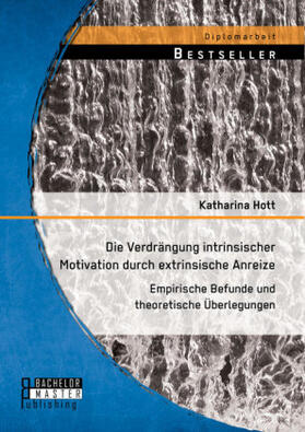 Hott |  Die Verdrängung intrinsischer Motivation durch extrinsische Anreize: Empirische Befunde und theoretische Überlegungen | Buch |  Sack Fachmedien