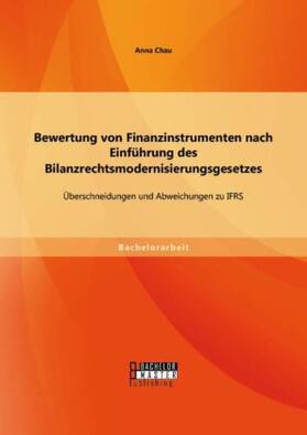 Chau |  Bewertung von Finanzinstrumenten nach Einführung des Bilanzrechtsmodernisierungsgesetzes: Übeschneidungen und Abweichungen zu IFRS | Buch |  Sack Fachmedien