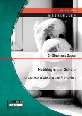 Sasse |  Mobbing in der Schule: Ursache, Auswirkung und Prävention | Buch |  Sack Fachmedien