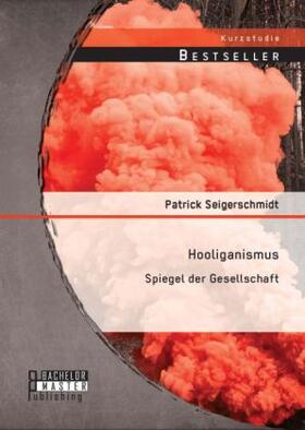 Seigerschmidt |  Hooliganismus: Spiegel der Gesellschaft | Buch |  Sack Fachmedien