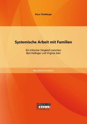 Thielbörger |  Systemische Arbeit mit Familien: Ein kritischer Vergleich zwischen Bert Hellinger und Virginia Satir | Buch |  Sack Fachmedien