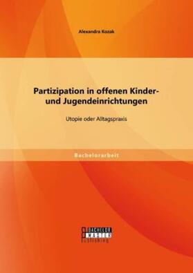 Kozak |  Partizipation in offenen Kinder- und Jugendeinrichtungen: Utopie oder Alltagspraxis | Buch |  Sack Fachmedien