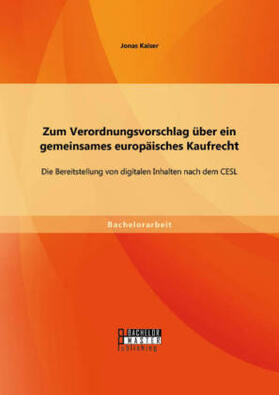 Kaiser |  Zum Verordnungsvorschlag über ein gemeinsames europäisches Kaufrecht: Die Bereitstellung von digitalen Inhalten nach dem CESL | Buch |  Sack Fachmedien