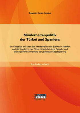 Karakus |  Minderheitenpolitik der Türkei und Spaniens: Ein Vergleich zwischen den Minderheiten der Basken in Spanien und der Kurden in der Türkei hinsichtlich ihrer Sprach- und Bildungsfreiheit innerhalb der jeweiligen Gesetzgebung | Buch |  Sack Fachmedien