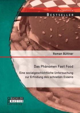 Büttner |  Das Phänomen Fast Food: Eine sozialgeschichtliche Untersuchung zur Erfindung des schnellen Essens | Buch |  Sack Fachmedien