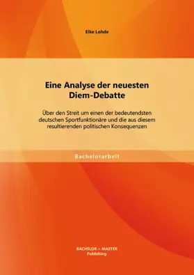 Lohde |  Eine Analyse der neuesten Diem-Debatte: Über den Streit um einen der bedeutendsten deutschen Sportfunktionäre und die aus diesem resultierenden politischen Konsequenzen | eBook | Sack Fachmedien