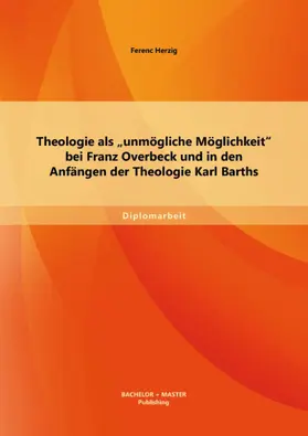 Herzig |  Theologie als "unmögliche Möglichkeit" bei Franz Overbeck und in den Anfängen der Theologie Karl Barths | eBook | Sack Fachmedien