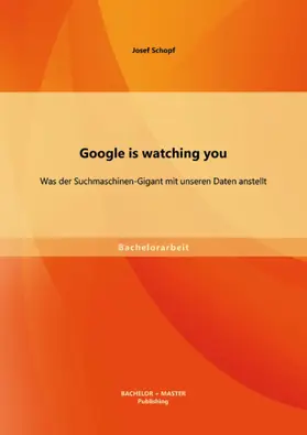 Schopf |  Google is watching you: Was der Suchmaschinen-Gigant mit unseren Daten anstellt | eBook | Sack Fachmedien