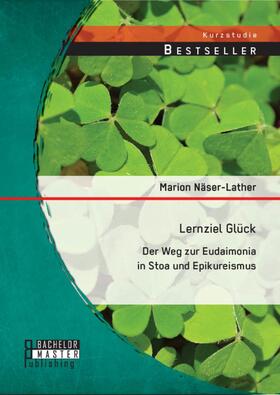 Näser-Lather |  Lernziel Glück: Der Weg zur Eudaimonia in Stoa und Epikureismus | eBook | Sack Fachmedien