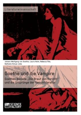 Goethe / Helm / Kónya-Jobs |  Goethe und die Vampire. Goethes Ballade ¿Die Braut von Korinth¿ und die Ursprünge der Vampirliteratur | Buch |  Sack Fachmedien