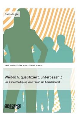 Diekow / Brylla / Altmann |  Weiblich, qualifiziert, unterbezahlt. Die Benachteiligung von Frauen am Arbeitsmarkt | Buch |  Sack Fachmedien