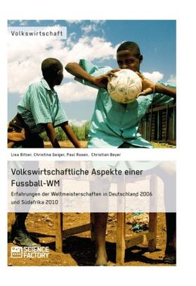 Beyer / Bitzer / Geiger |  Volkswirtschaftliche Aspekte einer Fußball-WM. Erfahrungen der Weltmeisterschaften in Deutschland 2006 und Südafrika 2010 | Buch |  Sack Fachmedien