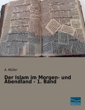 Müller |  Der Islam im Morgen- und Abendland - 1. Band | Buch |  Sack Fachmedien