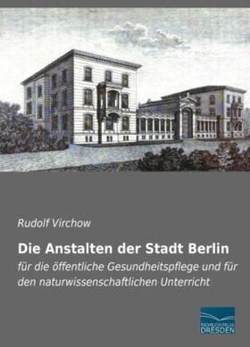 Virchow |  Die Anstalten der Stadt Berlin | Buch |  Sack Fachmedien