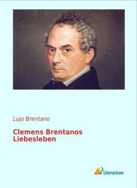 Brentano |  Clemens Brentanos Liebesleben | Buch |  Sack Fachmedien