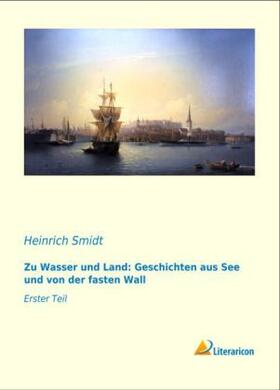 Smidt |  Zu Wasser und Land: Geschichten aus See und von der fasten Wall | Buch |  Sack Fachmedien