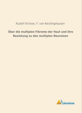 Virchow / Recklinghausen |  Über die multiplen Fibrome der Haut und ihre Beziehung zu den multiplen Neuromen | Buch |  Sack Fachmedien