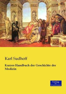 Sudhoff |  Kurzes Handbuch der Geschichte der Medizin | Buch |  Sack Fachmedien