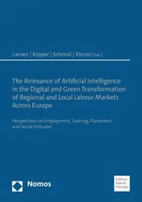 Larsen / Kipper / Schmid |  The Relevance of Artificial Intelligence in the Digital and Green Transformation of Regional and Local Labour Markets Across Europe | eBook | Sack Fachmedien